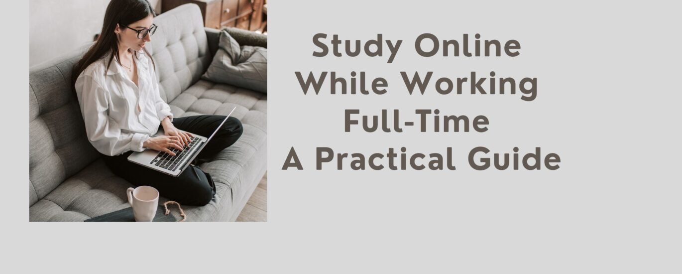 Study Online While Working Full-Time: A Practical Guide