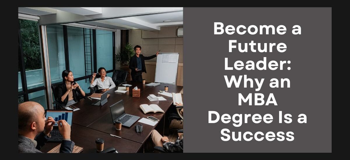 Become a Future Leader: Why an MBA Degree Is a Success