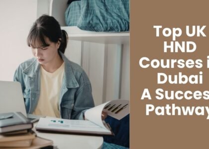 Top UK HND Courses in Dubai- A Success Pathway