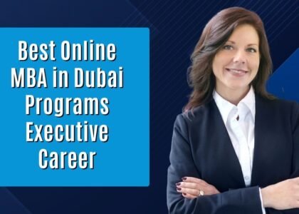 Best Online MBA in Dubai Programs: Executive Career