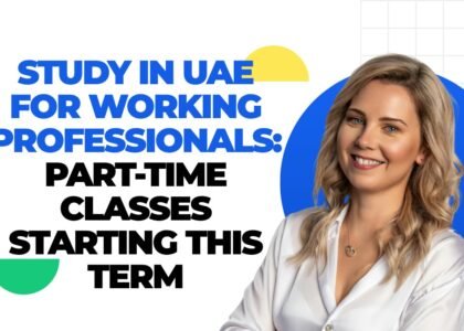 Study in UAE for Working Professionals: Starting This Term.