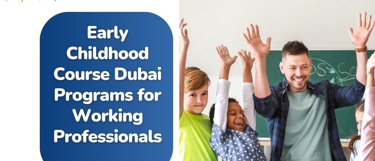 Early Childhood Course Dubai: Programs for Professionals