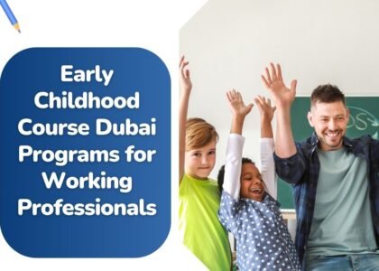 Early Childhood Course Dubai: Programs for Professionals