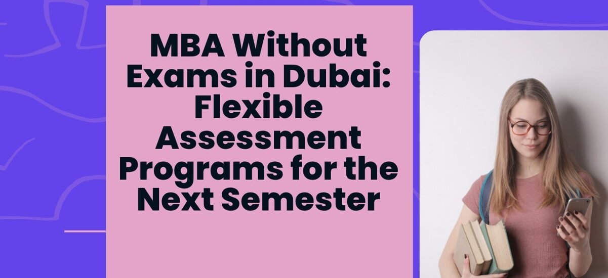 MBA Without Exams in Dubai: Flexible Assessment Programs