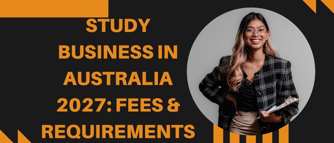 Study Business in Australia 2027: Fees & Requirements