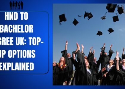 HND to Bachelor Degree UK: Top-Up Options Explained