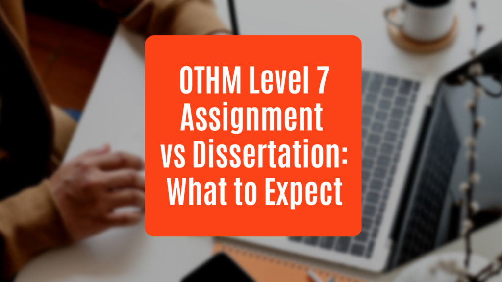 OTHM Level 7 Assignment vs Dissertation: What to Expect