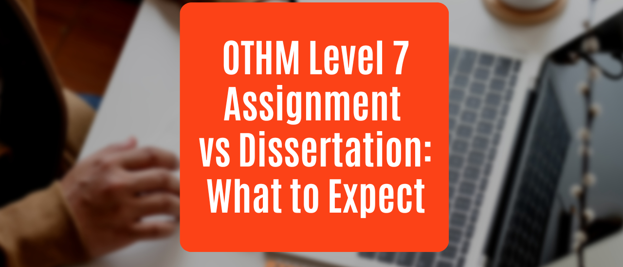 OTHM Level 7 Assignment vs Dissertation: What to Expect