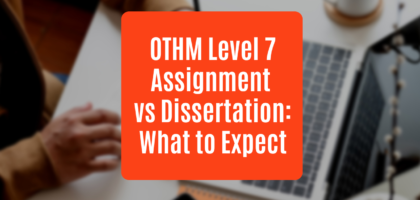 OTHM Level 7 Assignment vs Dissertation: What to Expect
