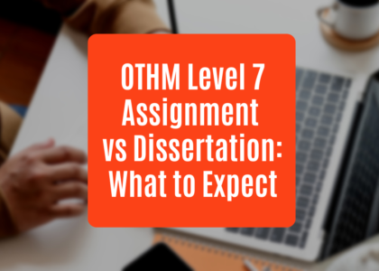 OTHM Level 7 Assignment vs Dissertation: What to Expect