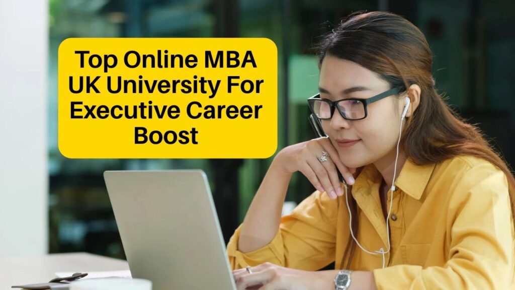 Top Online MBA UK University For Executive Career Boost