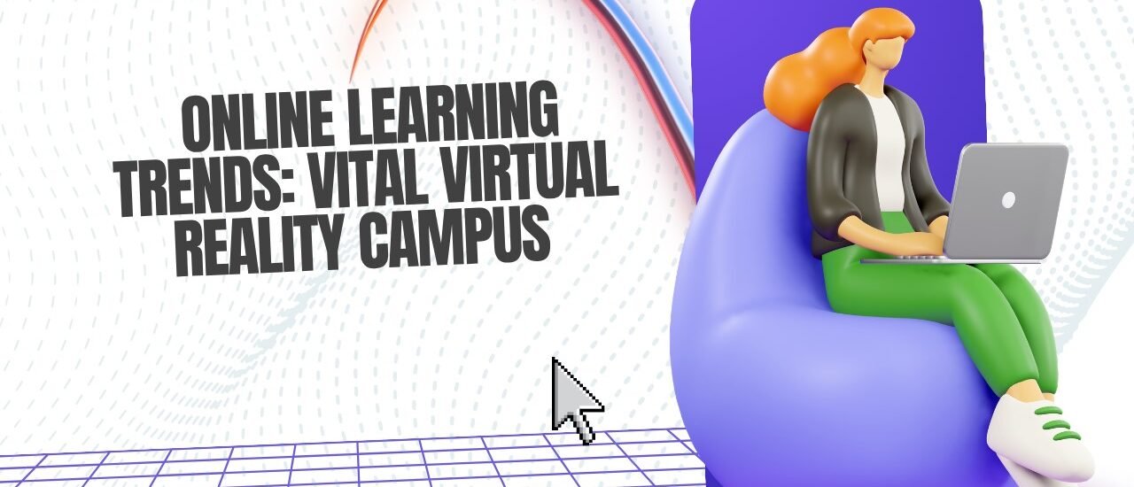 Online Learning Trends: Vital Virtual Reality Campus