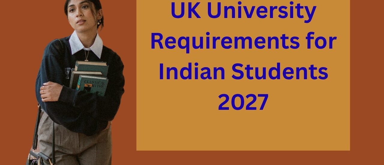 UK University Requirements for Indian Students 2027