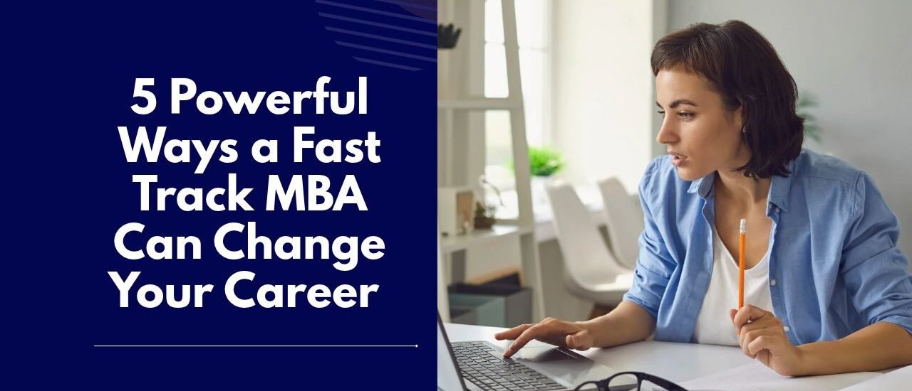 5 Powerful Ways a Fast Track MBA Can Change Your Career